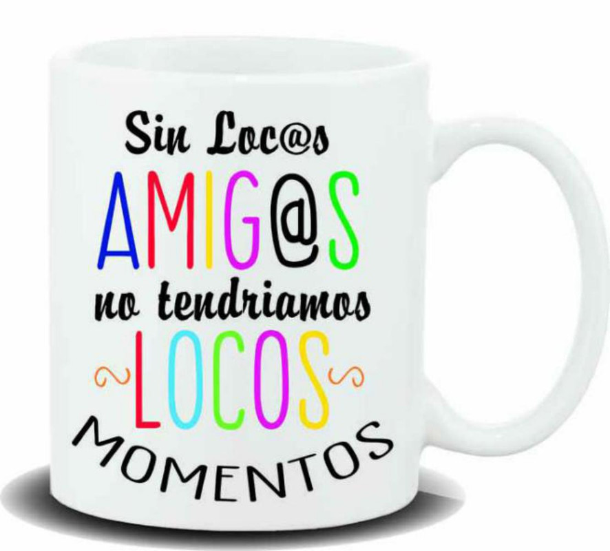 TAZA CERAMICA con Mensaje. "Sin locos amigos no.."