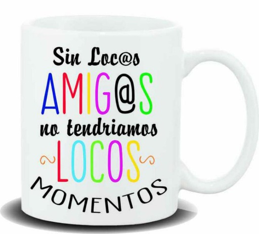 [HL-197] TAZA CERAMICA con Mensaje. "Sin locos amigos no.."